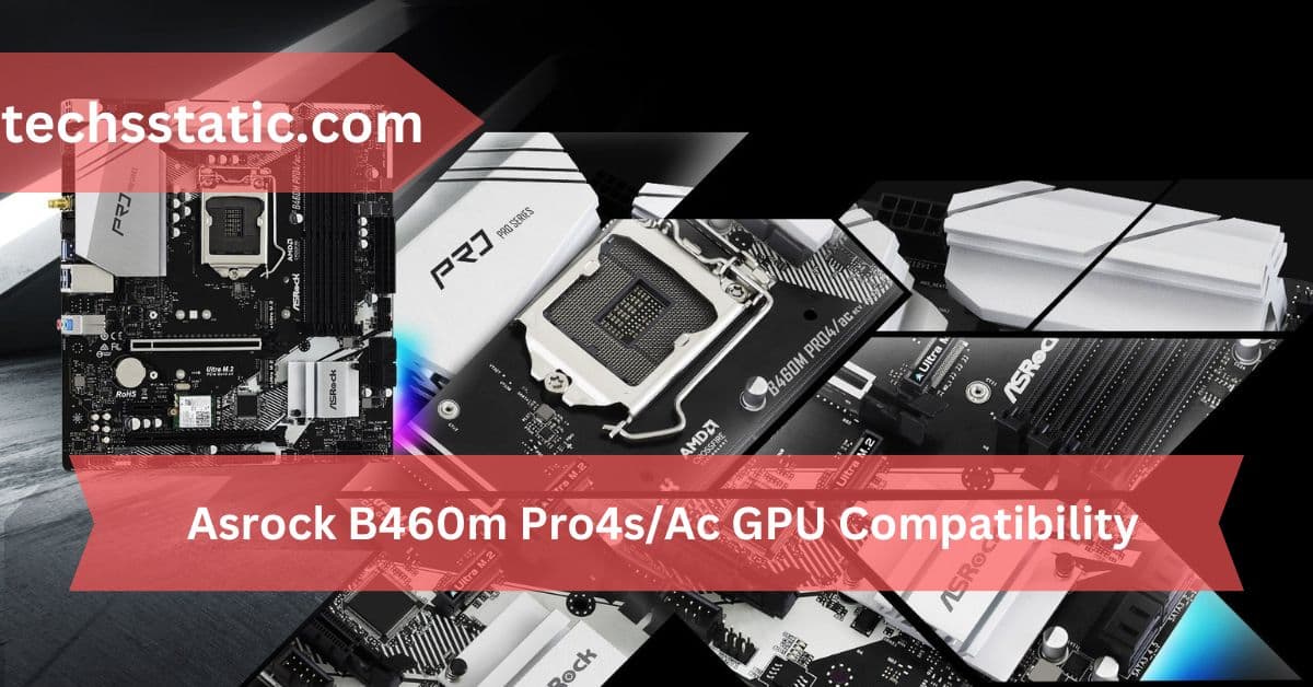 Asrock B460m Pro4sAc GPU Compatibility