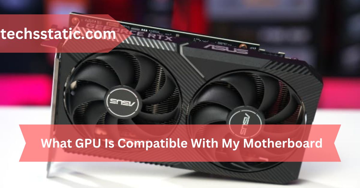 What GPU Is Compatible With My Motherboard