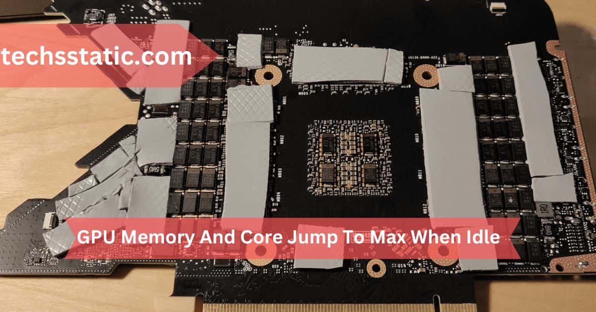 GPU Memory And Core Jump To Max When Idle