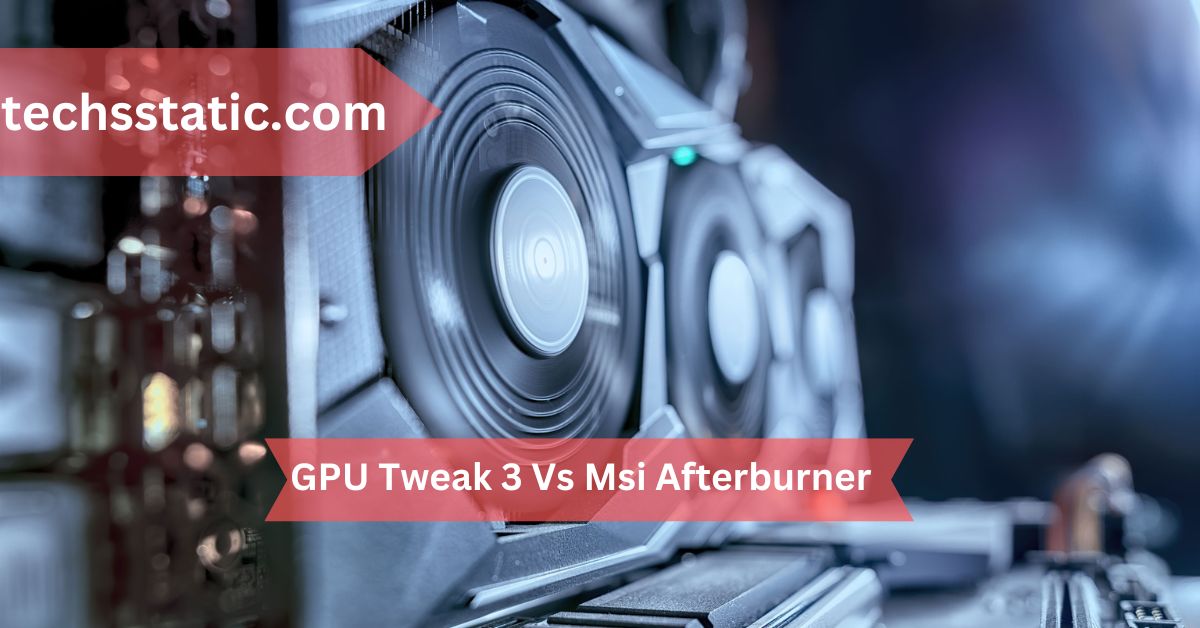 GPU Tweak 3 Vs Msi Afterburner