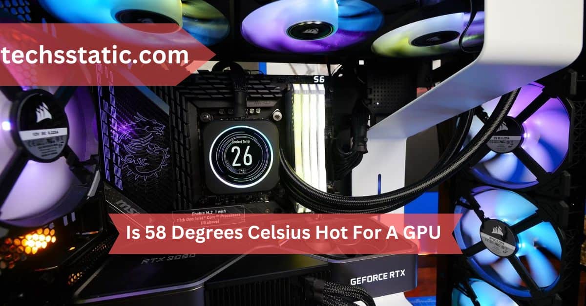 Is 58 Degrees Celsius Hot For A GPU