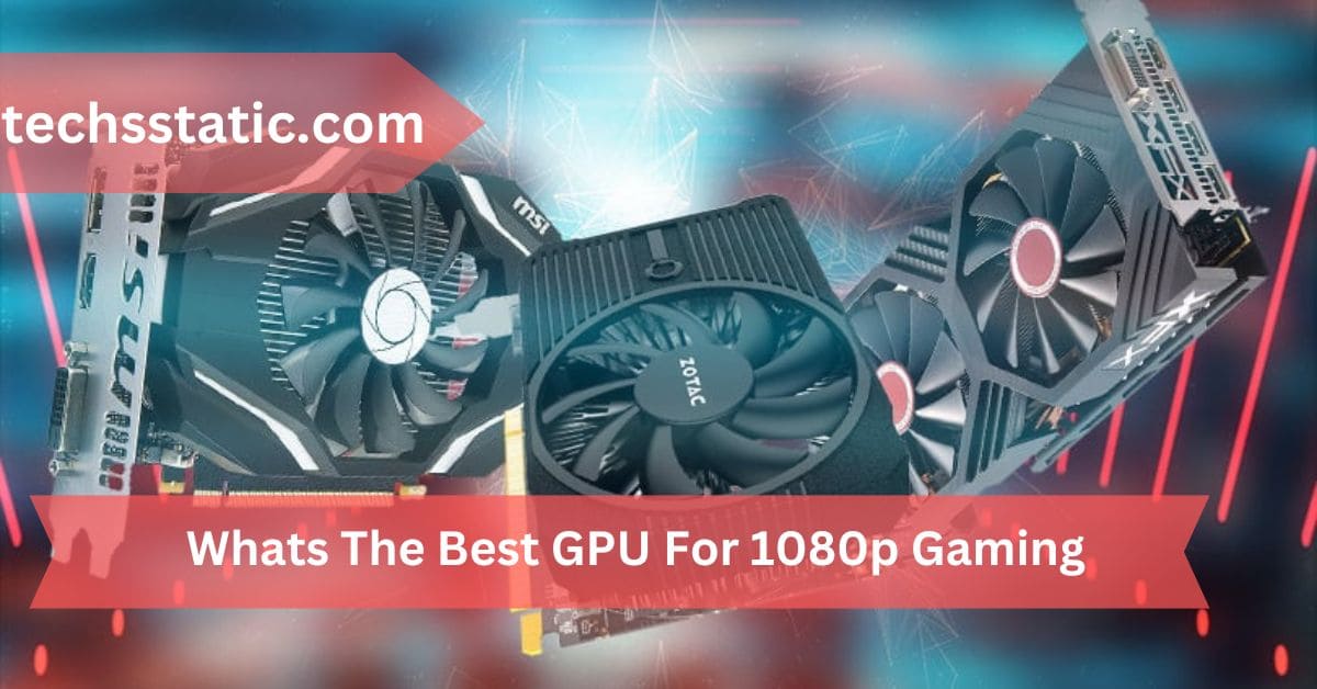 Whats The Best GPU For 1080p Gaming