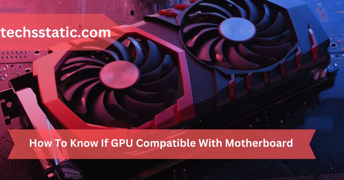 How To Know If GPU Compatible With Motherboard