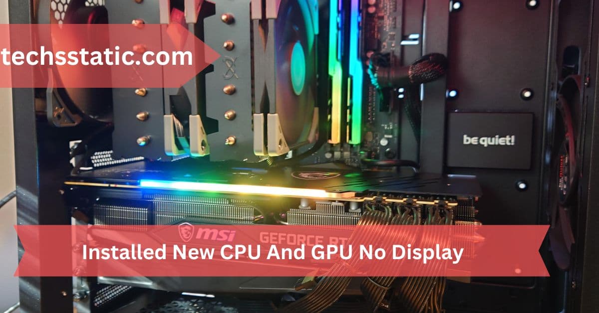 Installed New CPU And GPU No Display